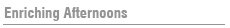 Enriching Afternoons Enriching Afternoons